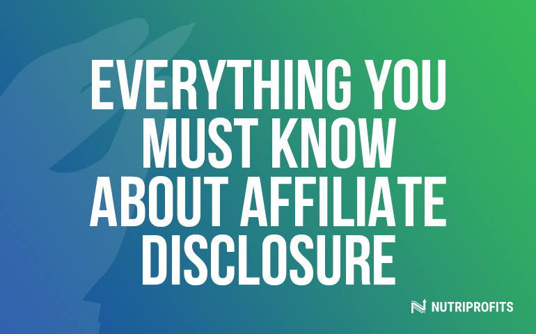 Everything You Must Know About Affiliate Disclosure
