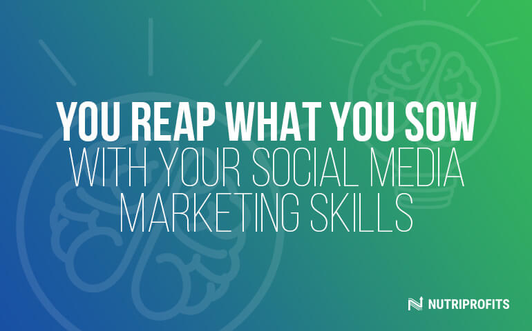 You Reap What You Sow With Your Social Media Marketing Skills